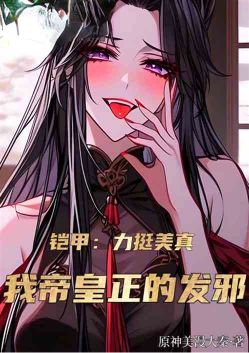 铠甲:力捧美真,我帝皇正的发邪